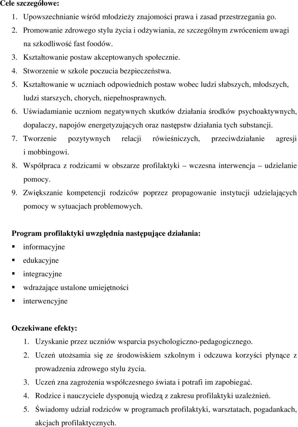 Stworzenie w szkole poczucia bezpieczeństwa. 5. Kształtowanie w uczniach odpowiednich postaw wobec ludzi słabszych, młodszych, ludzi starszych, chorych, niepełnosprawnych. 6.