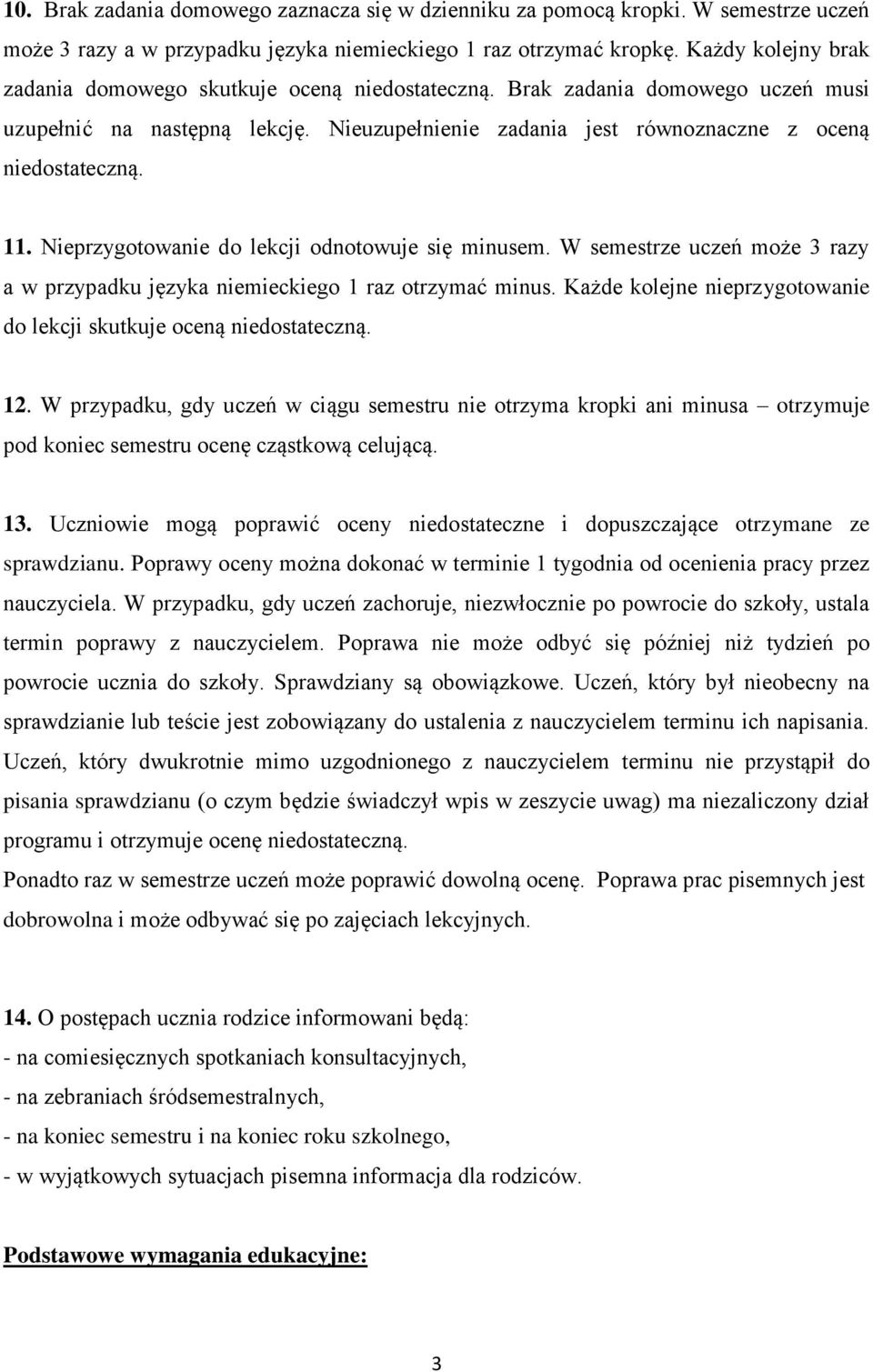 Nieprzygotowanie do lekcji odnotowuje się minusem. W semestrze uczeń może 3 razy a w przypadku języka niemieckiego 1 raz otrzymać minus.