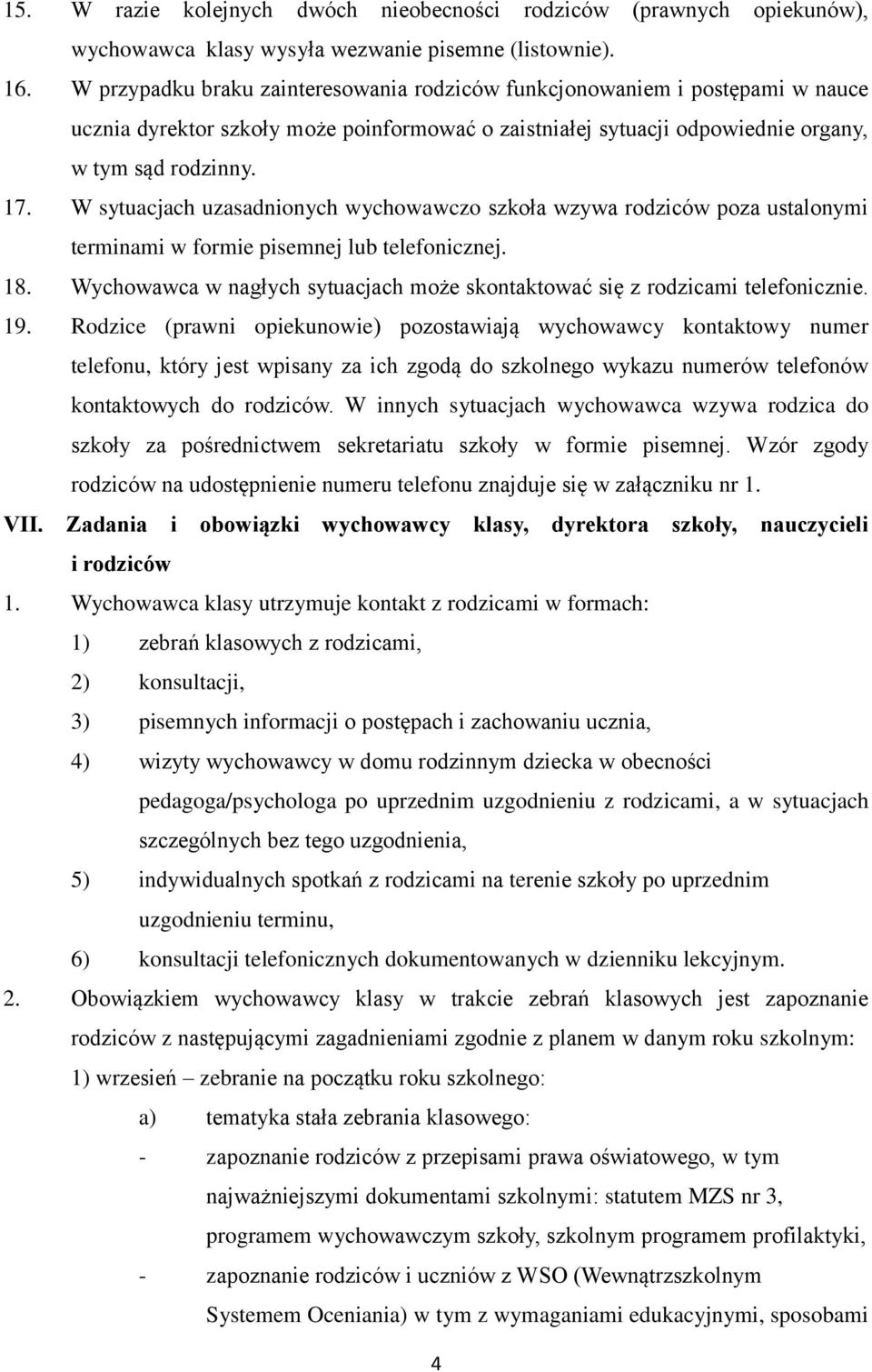 W sytuacjach uzasadnionych wychowawczo szkoła wzywa rodziców poza ustalonymi terminami w formie pisemnej lub telefonicznej. 18.