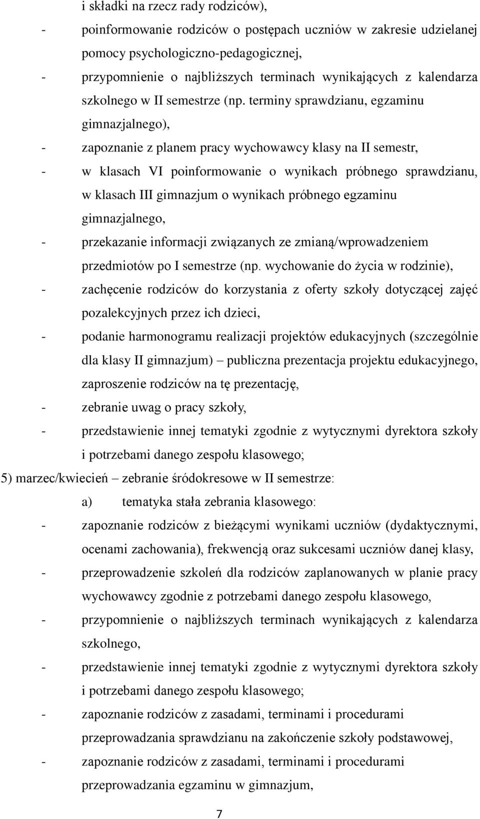 terminy sprawdzianu, egzaminu gimnazjalnego), - zapoznanie z planem pracy wychowawcy klasy na II semestr, - w klasach VI poinformowanie o wynikach próbnego sprawdzianu, w klasach III gimnazjum o