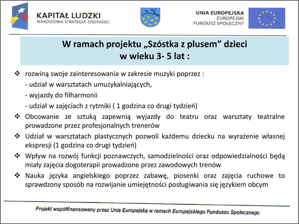 warsztatach plastycznych pozwoli każdemu dziecku na wyrażenie własnej ekspresji (1 godzina co drugi tydzień) Wpływ na rozwój funkcji poznawczych, samodzielności oraz odpowiedzialności będą