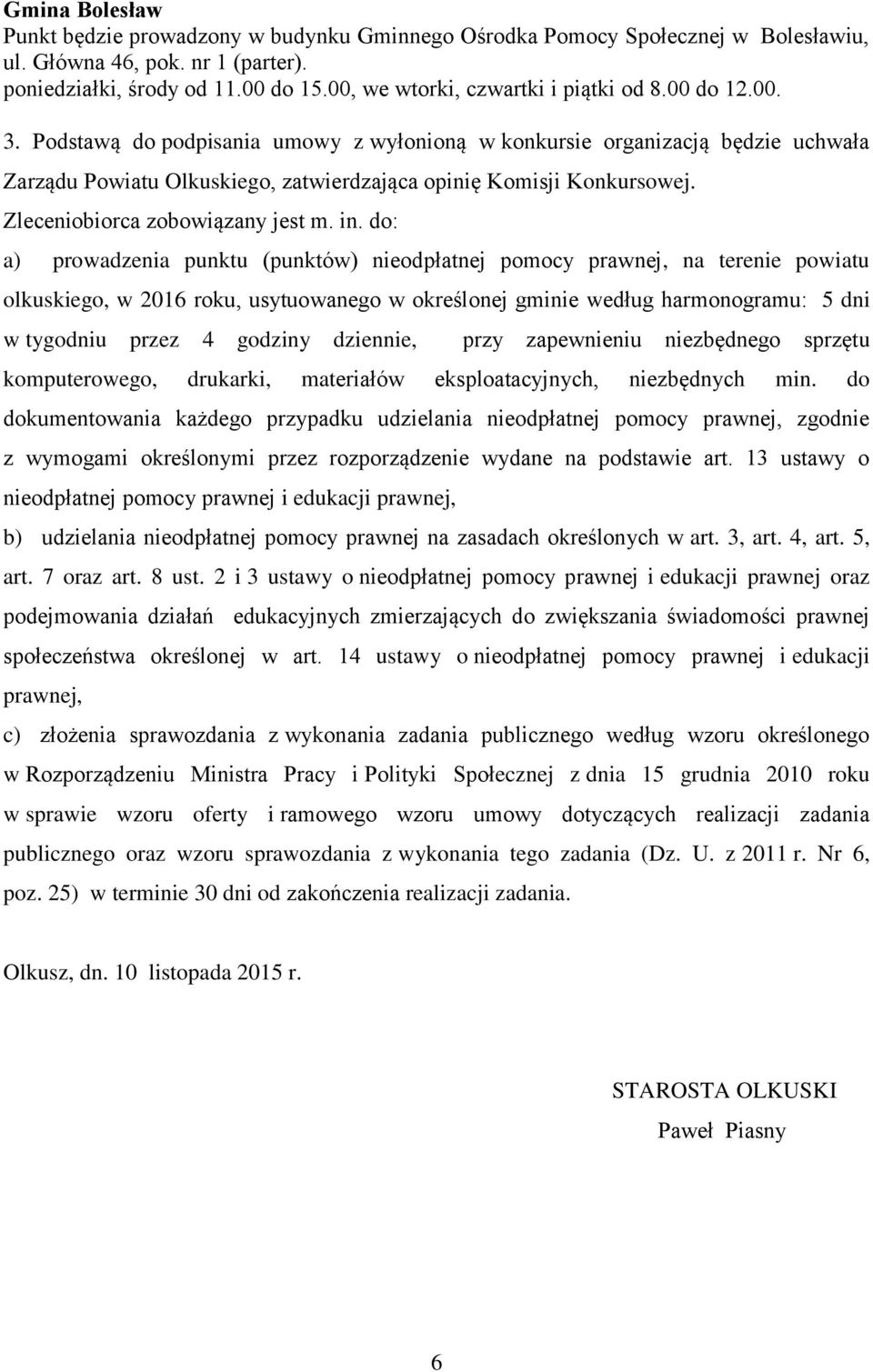 Podstawą do podpisania umowy z wyłonioną w konkursie organizacją będzie uchwała Zarządu Powiatu Olkuskiego, zatwierdzająca opinię Komisji Konkursowej. Zleceniobiorca zobowiązany jest m. in.