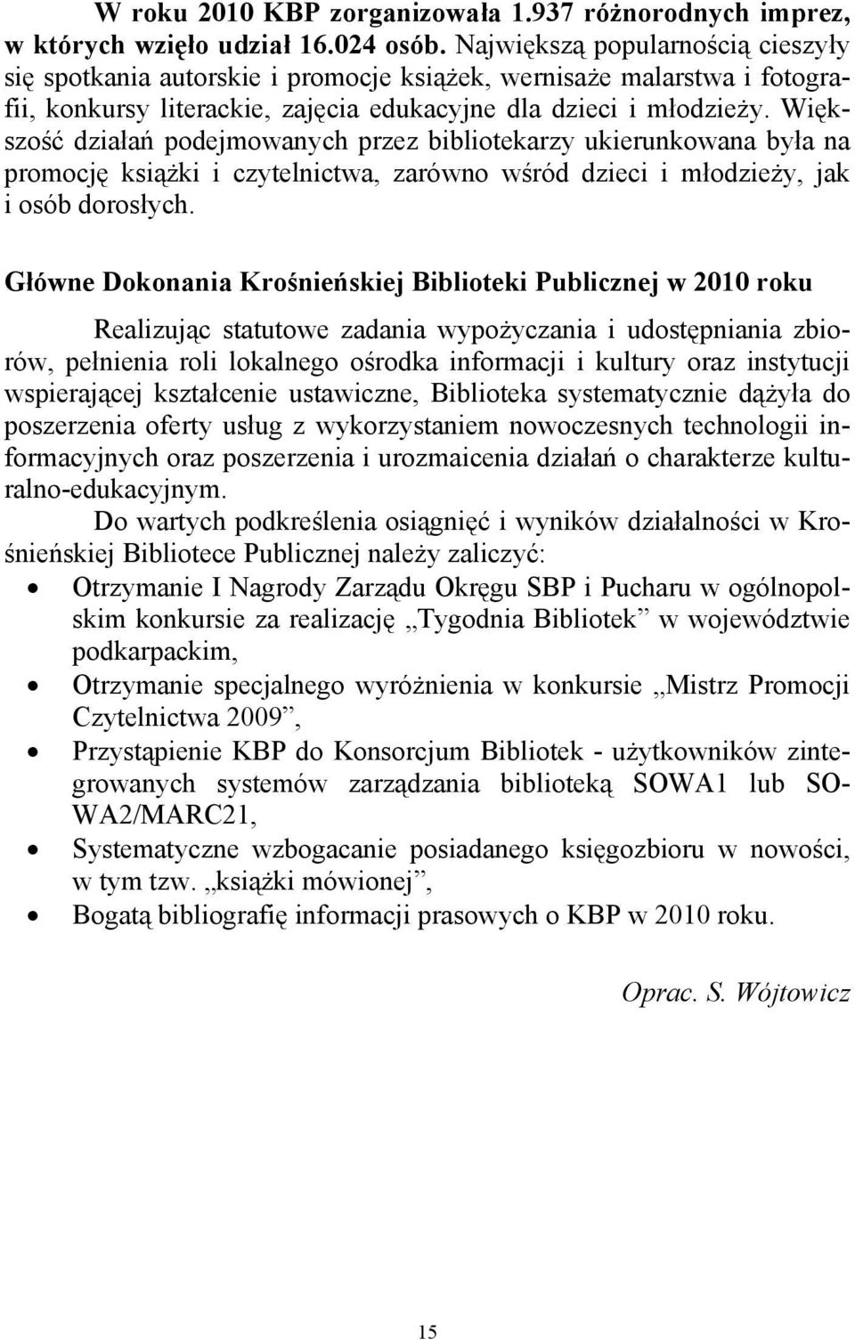 Większość działań podejmowanych przez bibliotekarzy ukierunkowana była na promocję książki i czytelnictwa, zarówno wśród dzieci i młodzieży, jak i osób dorosłych.