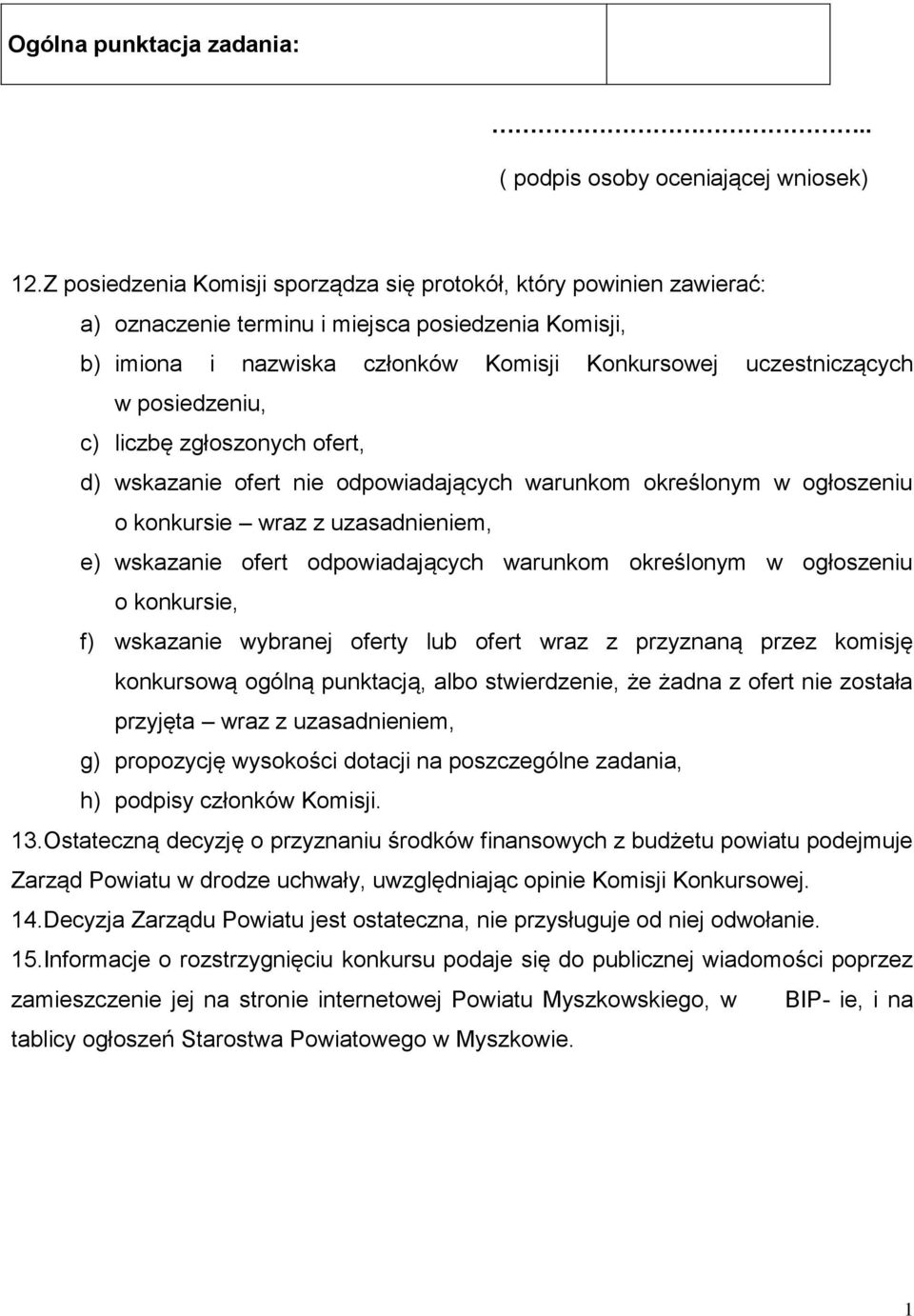 posiedzeniu, c) liczbę zgłoszonych ofert, d) wskazanie ofert nie odpowiadających warunkom określonym w ogłoszeniu o konkursie wraz z uzasadnieniem, e) wskazanie ofert odpowiadających warunkom