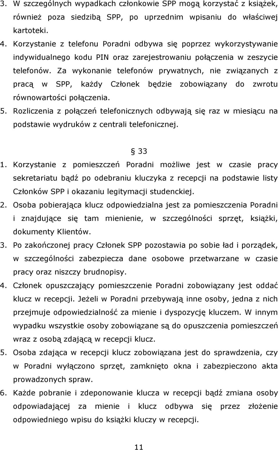 Za wykonanie telefonów prywatnych, nie związanych z pracą w SPP, każdy Członek będzie zobowiązany do zwrotu równowartości połączenia. 5.