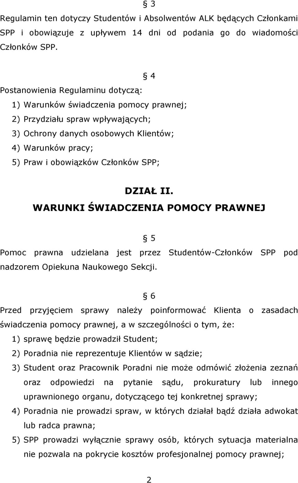 SPP; DZIAŁ II. WARUNKI ŚWIADCZENIA POMOCY PRAWNEJ 5 Pomoc prawna udzielana jest przez Studentów-Członków SPP pod nadzorem Opiekuna Naukowego Sekcji.