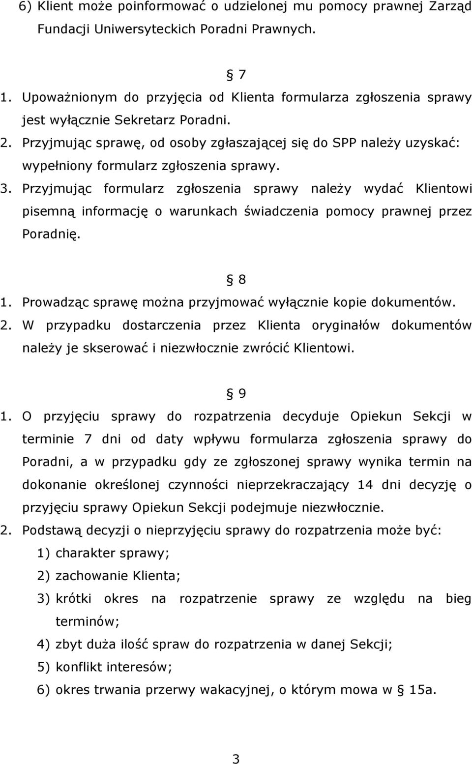 Przyjmując sprawę, od osoby zgłaszającej się do SPP należy uzyskać: wypełniony formularz zgłoszenia sprawy. 3.