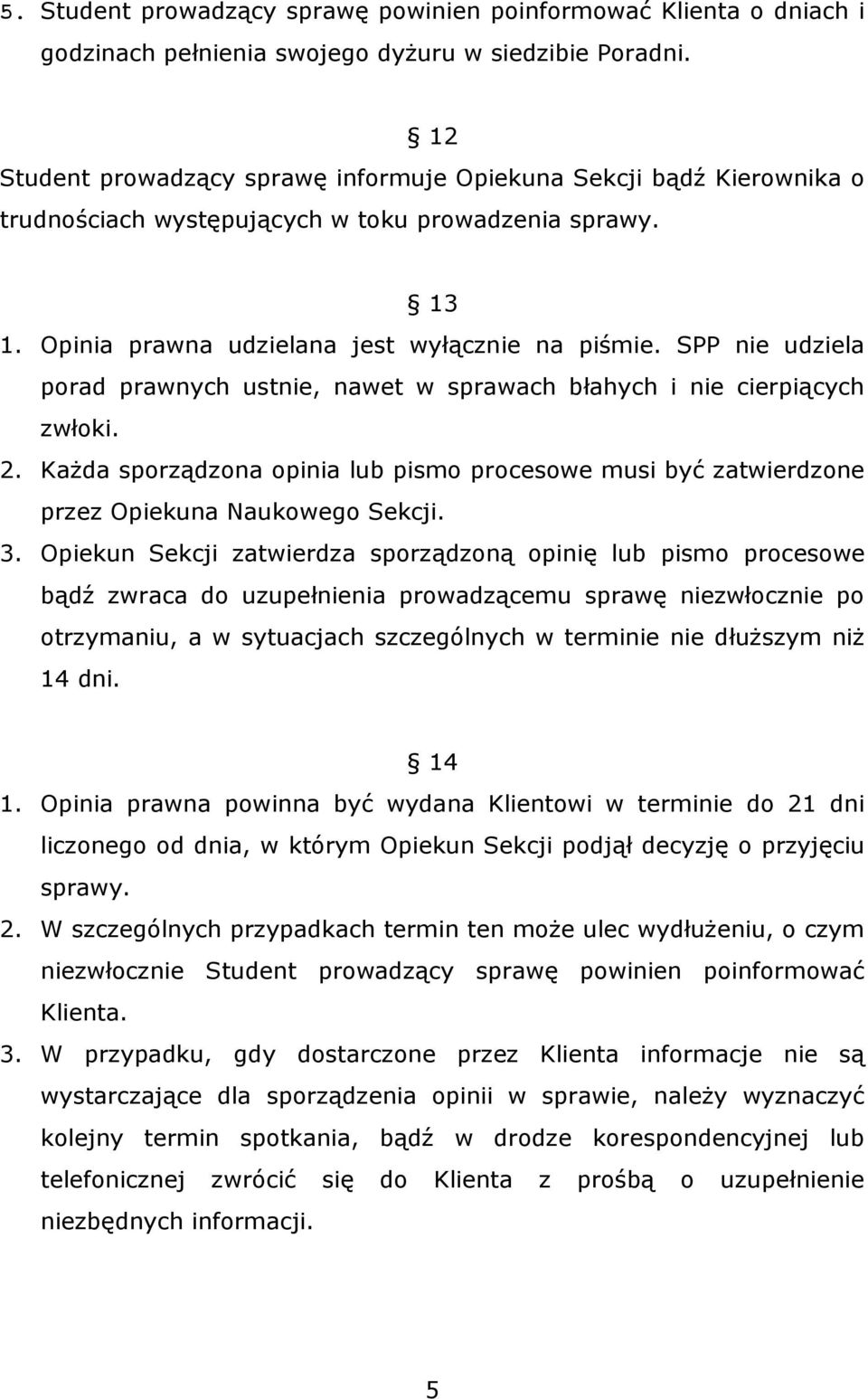 SPP nie udziela porad prawnych ustnie, nawet w sprawach błahych i nie cierpiących zwłoki. 2. Każda sporządzona opinia lub pismo procesowe musi być zatwierdzone przez Opiekuna Naukowego Sekcji. 3.