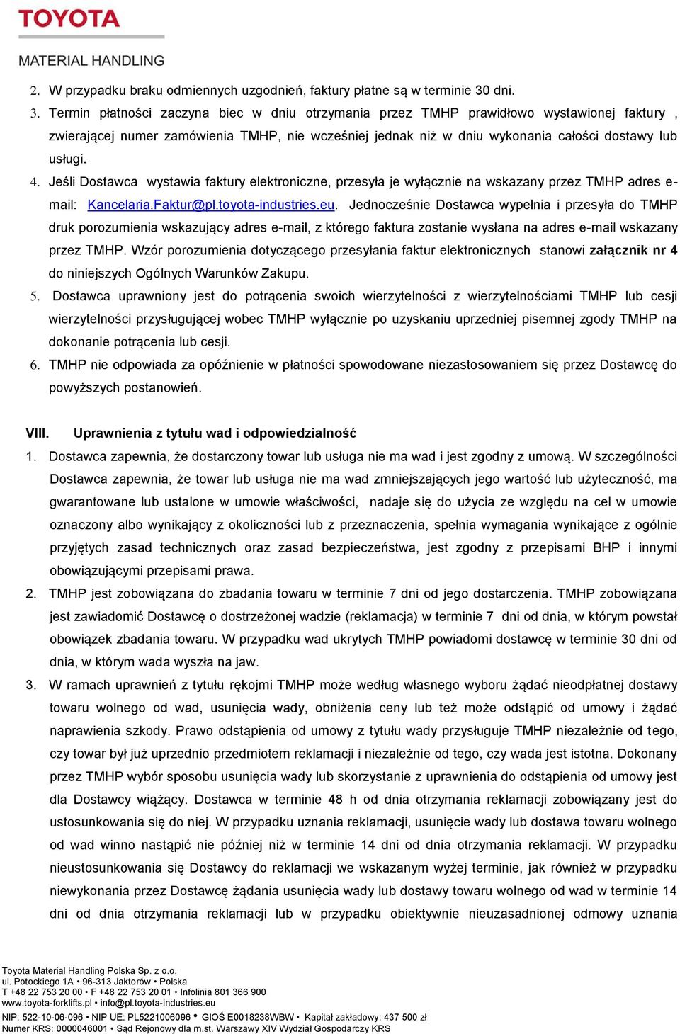 Termin płatności zaczyna biec w dniu otrzymania przez TMHP prawidłowo wystawionej faktury, zwierającej numer zamówienia TMHP, nie wcześniej jednak niż w dniu wykonania całości dostawy lub usługi. 4.