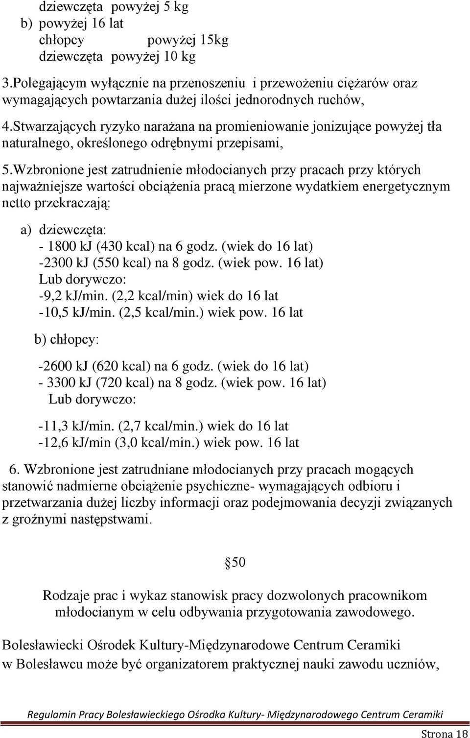 Stwarzających ryzyko narażana na promieniowanie jonizujące powyżej tła naturalnego, określonego odrębnymi przepisami, 5.