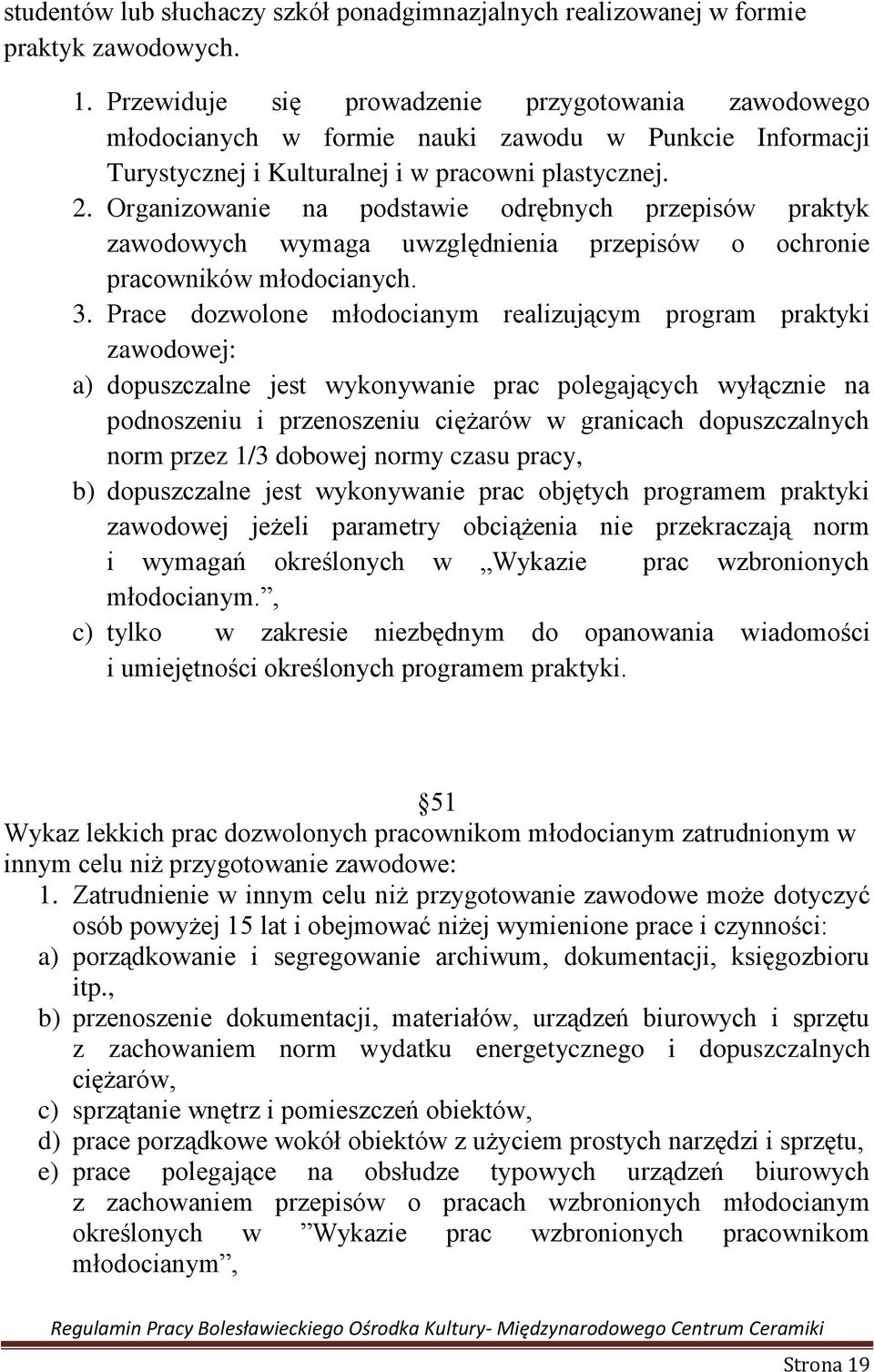 Organizowanie na podstawie odrębnych przepisów praktyk zawodowych wymaga uwzględnienia przepisów o ochronie pracowników młodocianych. 3.