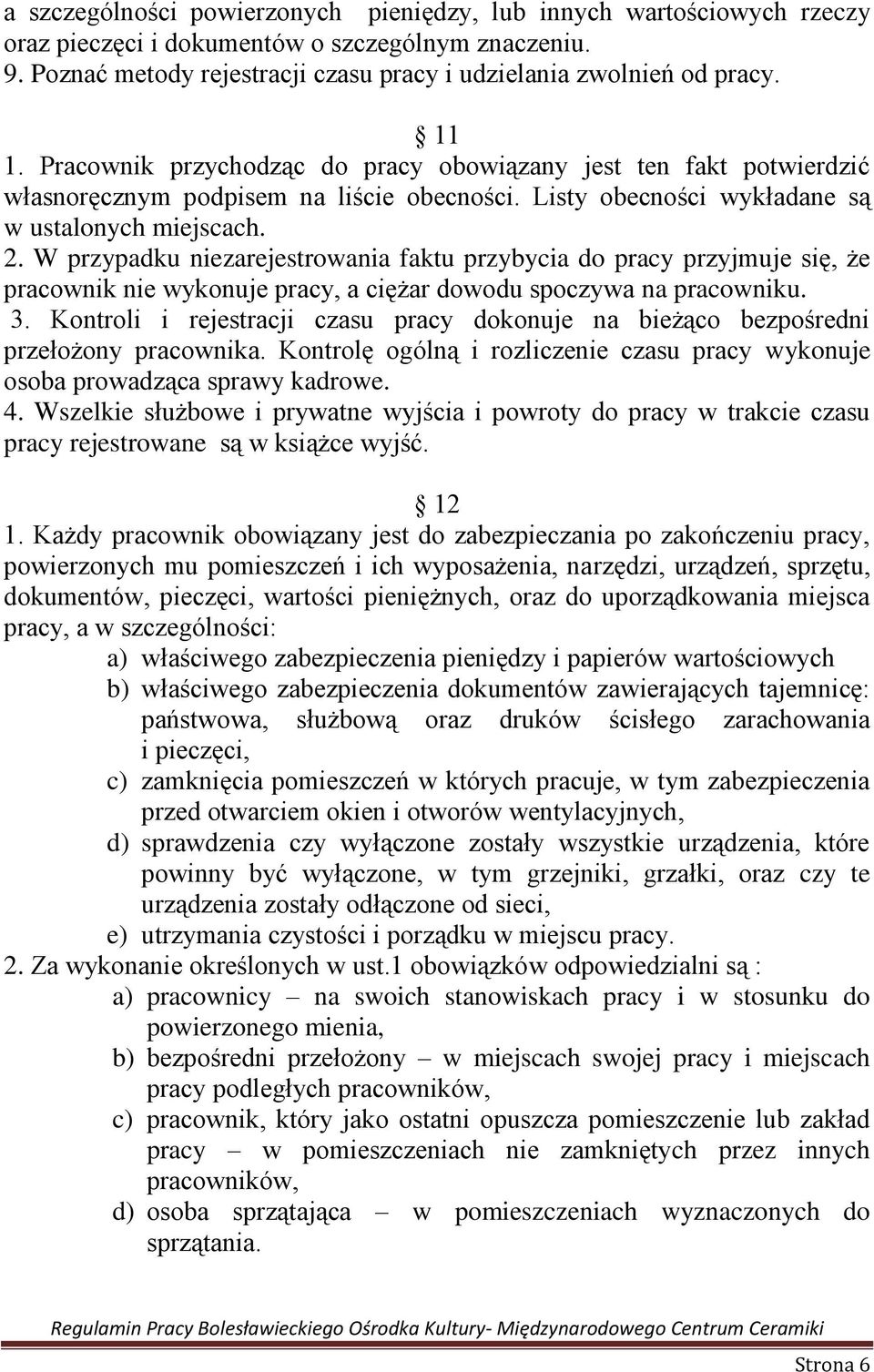 W przypadku niezarejestrowania faktu przybycia do pracy przyjmuje się, że pracownik nie wykonuje pracy, a ciężar dowodu spoczywa na pracowniku. 3.