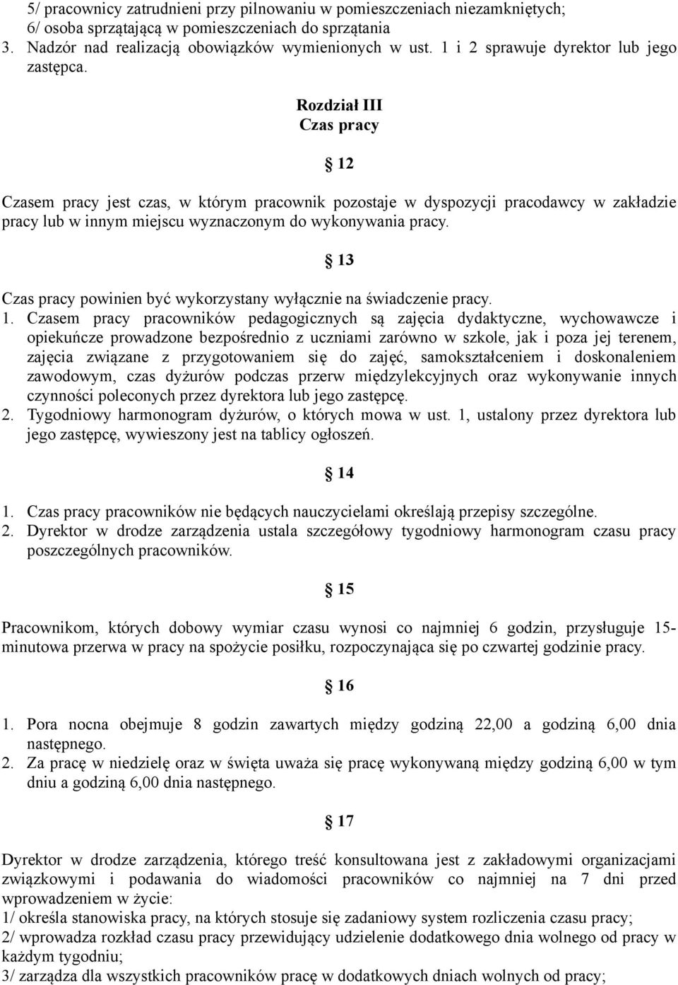 Rozdział III Czas pracy 12 Czasem pracy jest czas, w którym pracownik pozostaje w dyspozycji pracodawcy w zakładzie pracy lub w innym miejscu wyznaczonym do wykonywania pracy.