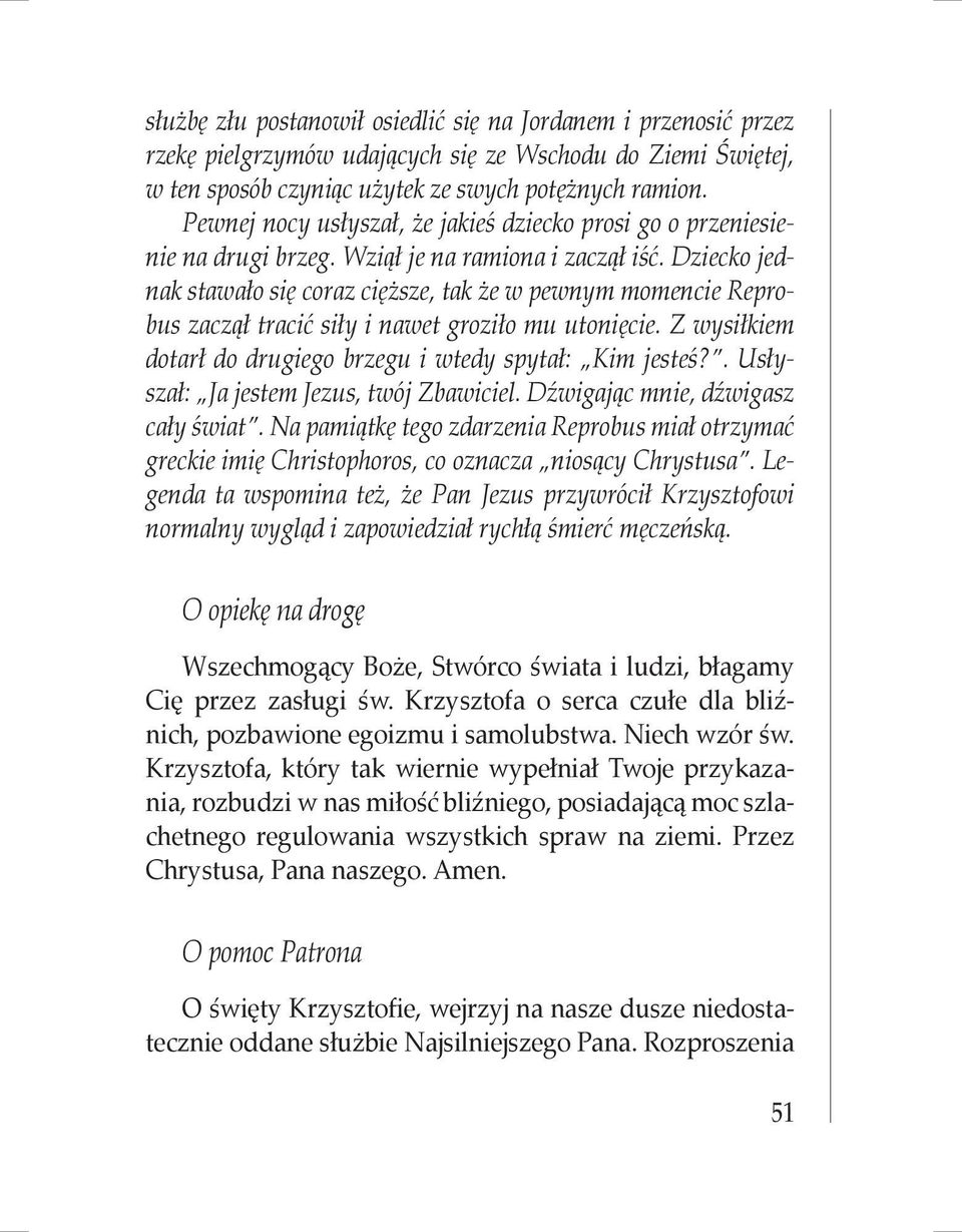 Dziecko jednak stawało się coraz cięższe, tak że w pewnym momencie Reprobus zaczął tracić siły i nawet groziło mu utonięcie. Z wysiłkiem dotarł do drugiego brzegu i wtedy spytał: Kim jesteś?