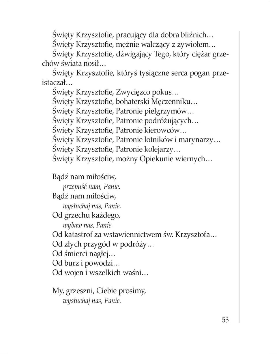 Święty Krzysztofie, Patronie kierowców Święty Krzysztofie, Patronie lotników i marynarzy Święty Krzysztofie, Patronie kolejarzy Święty Krzysztofie, możny Opiekunie wiernych Bądź nam miłościw,