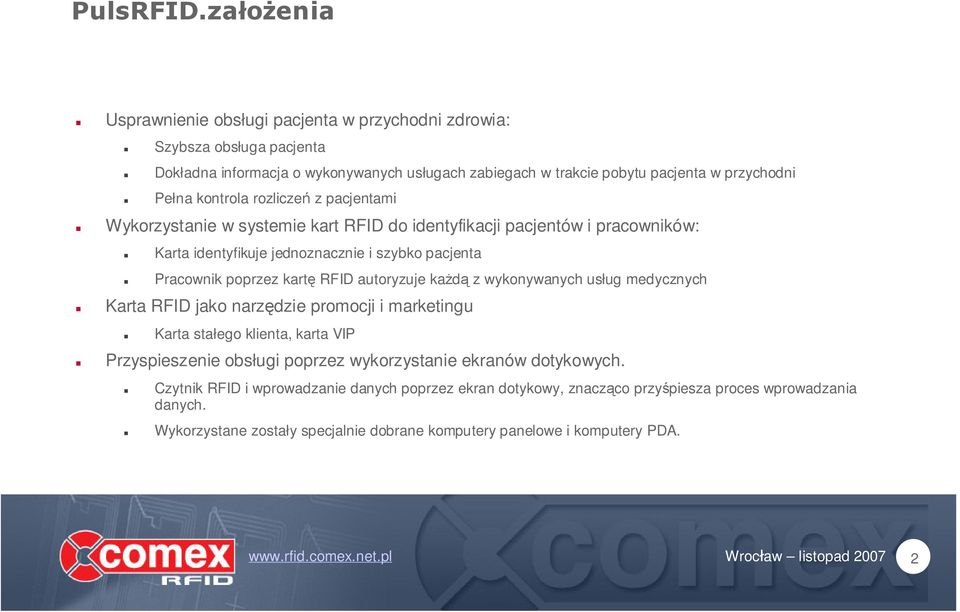 rozliczeń z pacjentami Wykorzystanie w systemie kart RFID do identyfikacji pacjentów i pracowników: Karta identyfikuje jednoznacznie i szybko pacjenta Pracownik poprzez kartę RFID autoryzuje każdą z