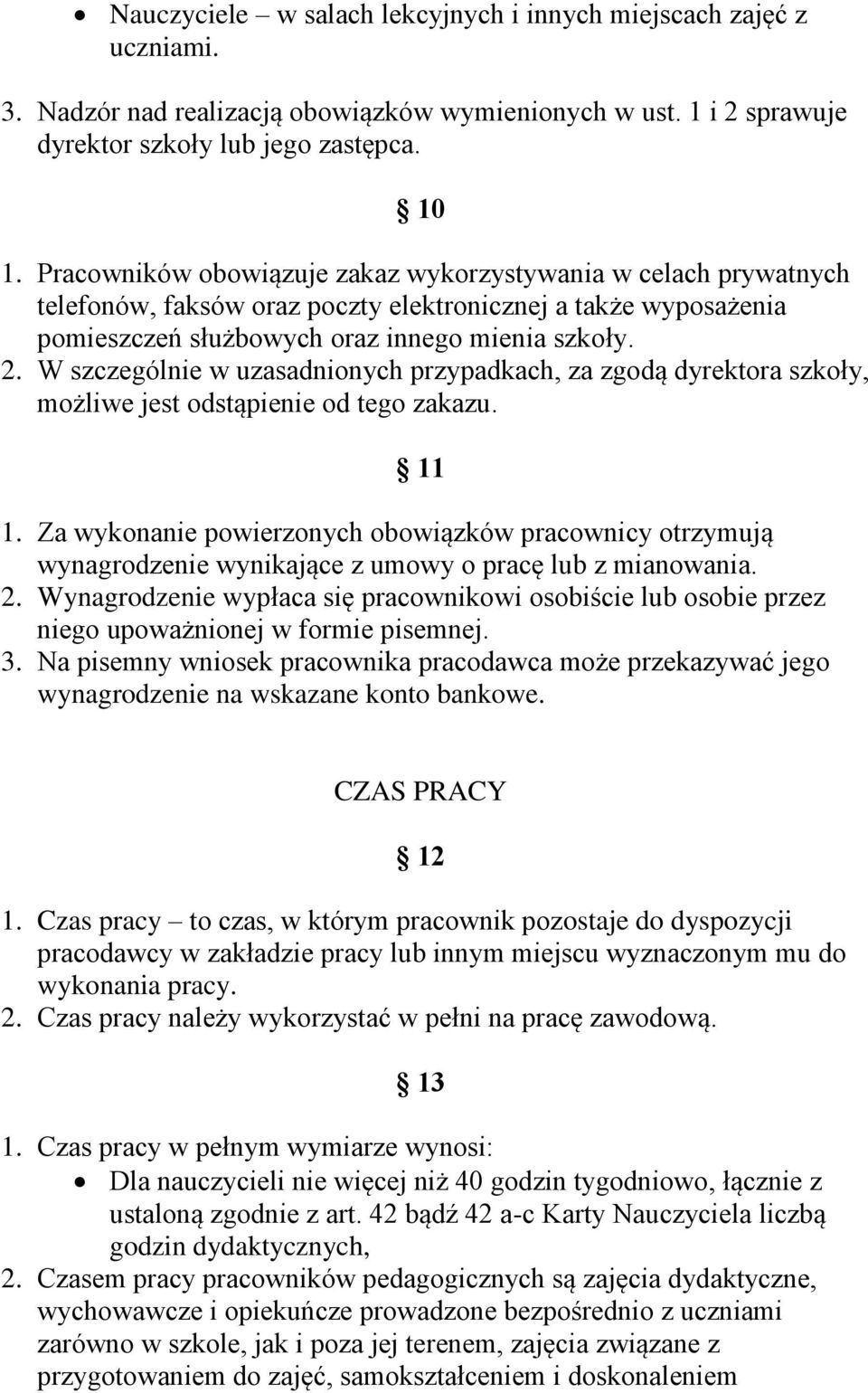 W szczególnie w uzasadnionych przypadkach, za zgodą dyrektora szkoły, możliwe jest odstąpienie od tego zakazu. 11 1.