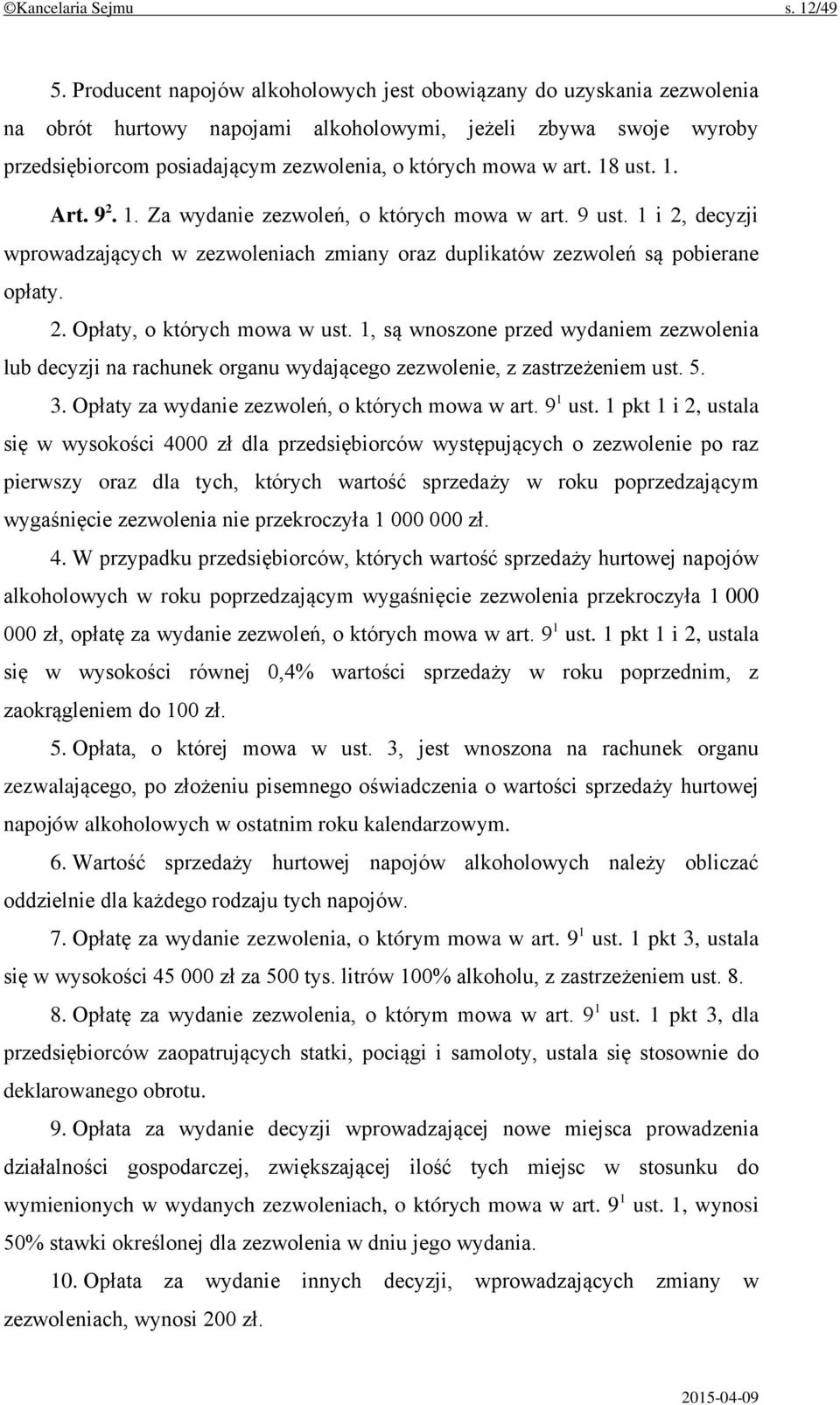 18 ust. 1. Art. 9 2. 1. Za wydanie zezwoleń, o których mowa w art. 9 ust. 1 i 2, decyzji wprowadzających w zezwoleniach zmiany oraz duplikatów zezwoleń są pobierane opłaty. 2. Opłaty, o których mowa w ust.