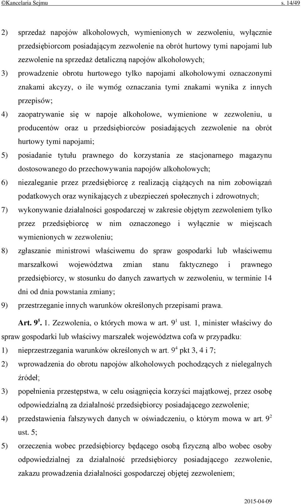 alkoholowych; 3) prowadzenie obrotu hurtowego tylko napojami alkoholowymi oznaczonymi znakami akcyzy, o ile wymóg oznaczania tymi znakami wynika z innych przepisów; 4) zaopatrywanie się w napoje