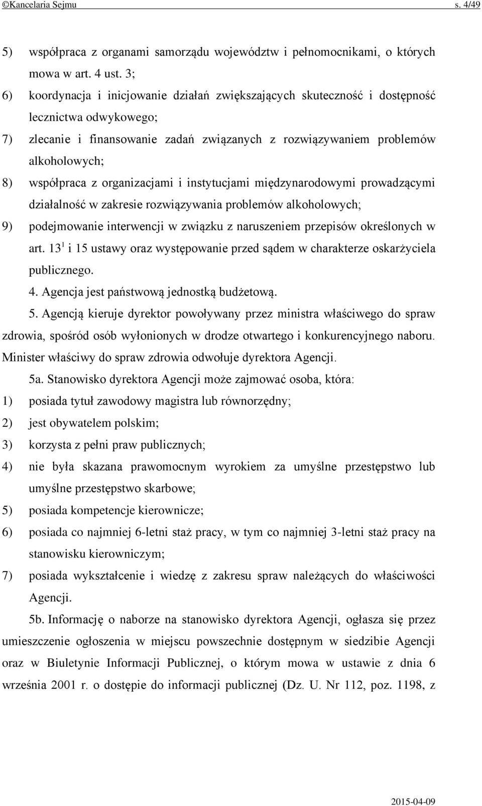 współpraca z organizacjami i instytucjami międzynarodowymi prowadzącymi działalność w zakresie rozwiązywania problemów alkoholowych; 9) podejmowanie interwencji w związku z naruszeniem przepisów