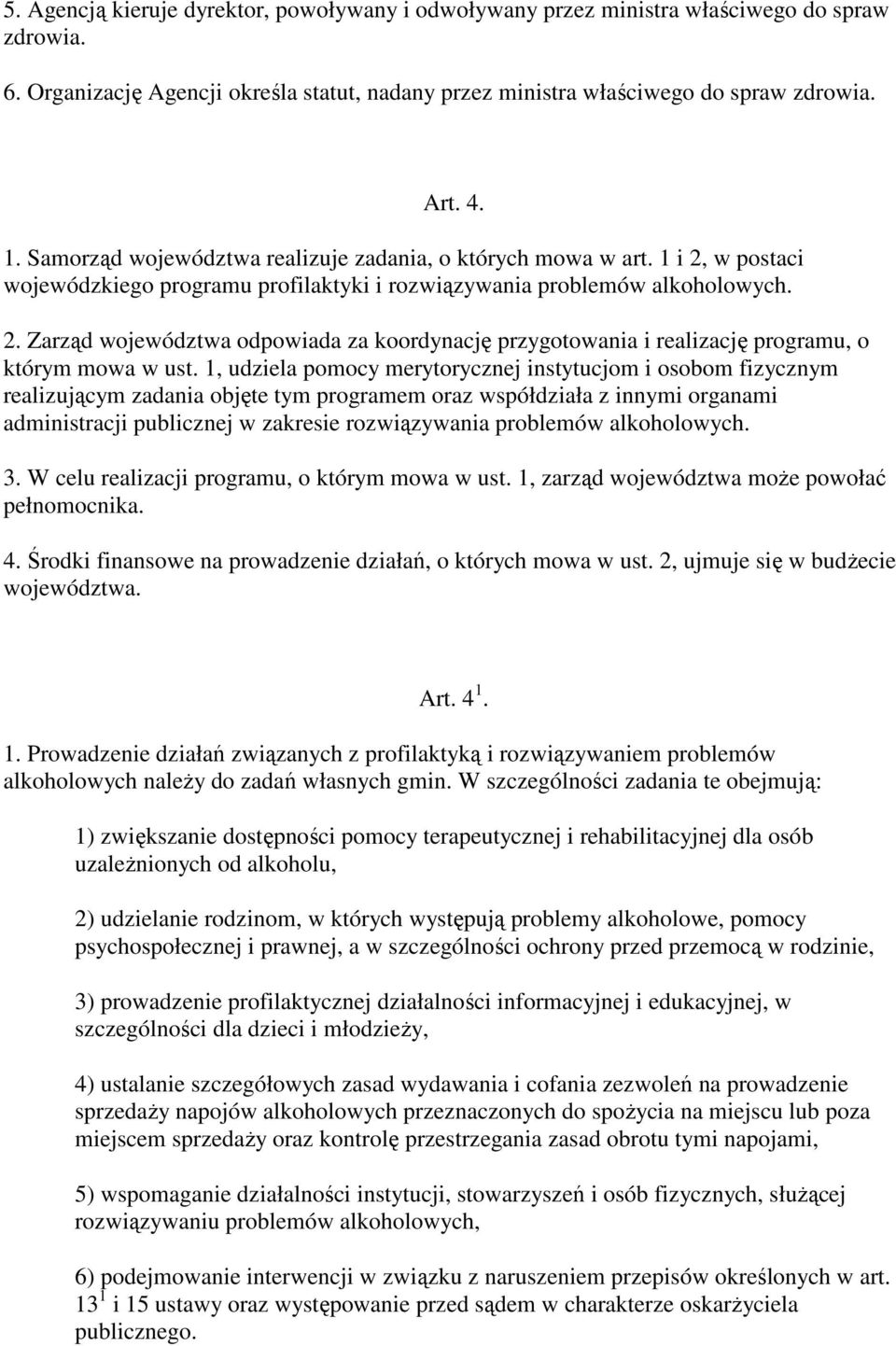 1, udziela pomocy merytorycznej instytucjom i osobom fizycznym realizującym zadania objęte tym programem oraz współdziała z innymi organami administracji publicznej w zakresie rozwiązywania problemów