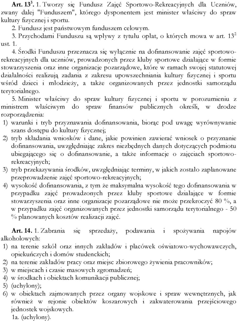 Środki Funduszu przeznacza się wyłącznie na dofinansowanie zajęć sportoworekreacyjnych dla uczniów, prowadzonych przez kluby sportowe działające w formie stowarzyszenia oraz inne organizacje