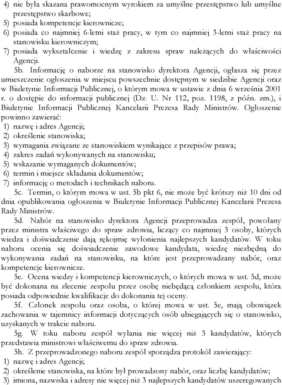 Informację o naborze na stanowisko dyrektora Agencji, ogłasza się przez umieszczenie ogłoszenia w miejscu powszechnie dostępnym w siedzibie Agencji oraz w Biuletynie Informacji Publicznej, o którym