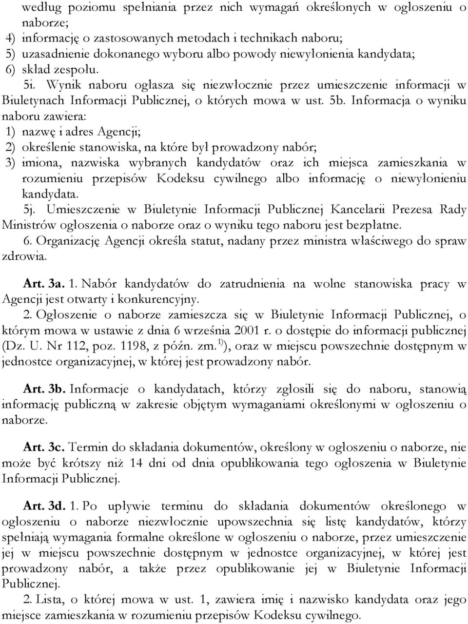 Informacja o wyniku naboru zawiera: 1) nazwę i adres Agencji; 2) określenie stanowiska, na które był prowadzony nabór; 3) imiona, nazwiska wybranych kandydatów oraz ich miejsca zamieszkania w