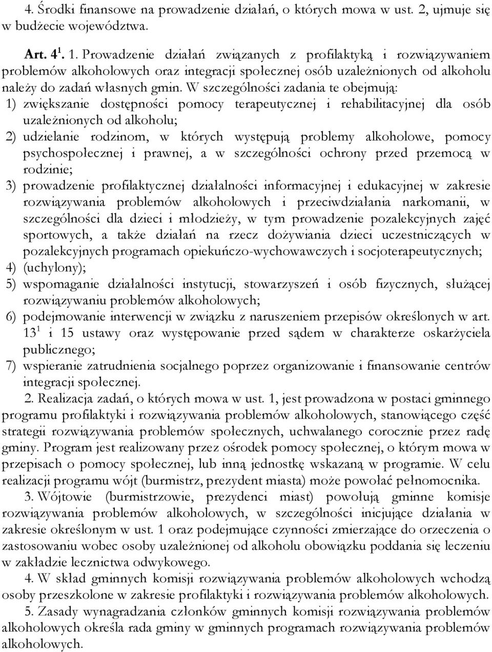 W szczególności zadania te obejmują: 1) zwiększanie dostępności pomocy terapeutycznej i rehabilitacyjnej dla osób uzależnionych od alkoholu; 2) udzielanie rodzinom, w których występują problemy