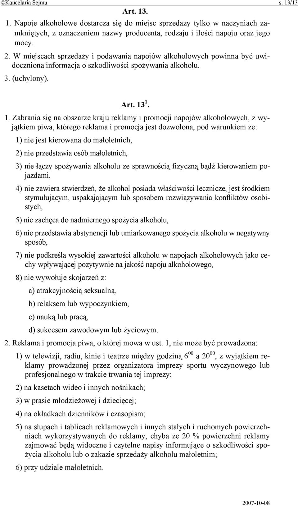 1. 1. Zabrania się na obszarze kraju reklamy i promocji napojów alkoholowych, z wyjątkiem piwa, którego reklama i promocja jest dozwolona, pod warunkiem że: 1) nie jest kierowana do małoletnich, 2)