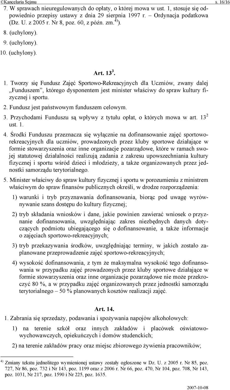 . (uchylony). Art. 13 3. 1. Tworzy się Fundusz Zajęć Sportowo-Rekreacyjnych dla Uczniów, zwany dalej Funduszem, którego dysponentem jest minister właściwy do spraw kultury fizycznej i sportu. 2.