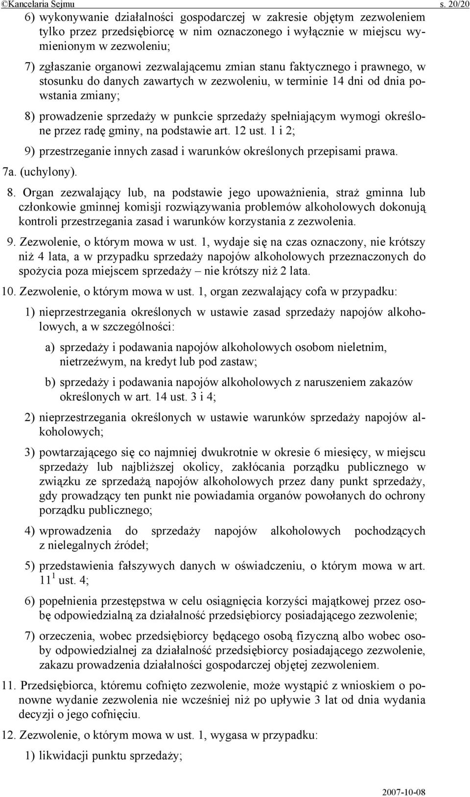 zezwalającemu zmian stanu faktycznego i prawnego, w stosunku do danych zawartych w zezwoleniu, w terminie 14 dni od dnia powstania zmiany; 8) prowadzenie sprzedaży w punkcie sprzedaży spełniającym