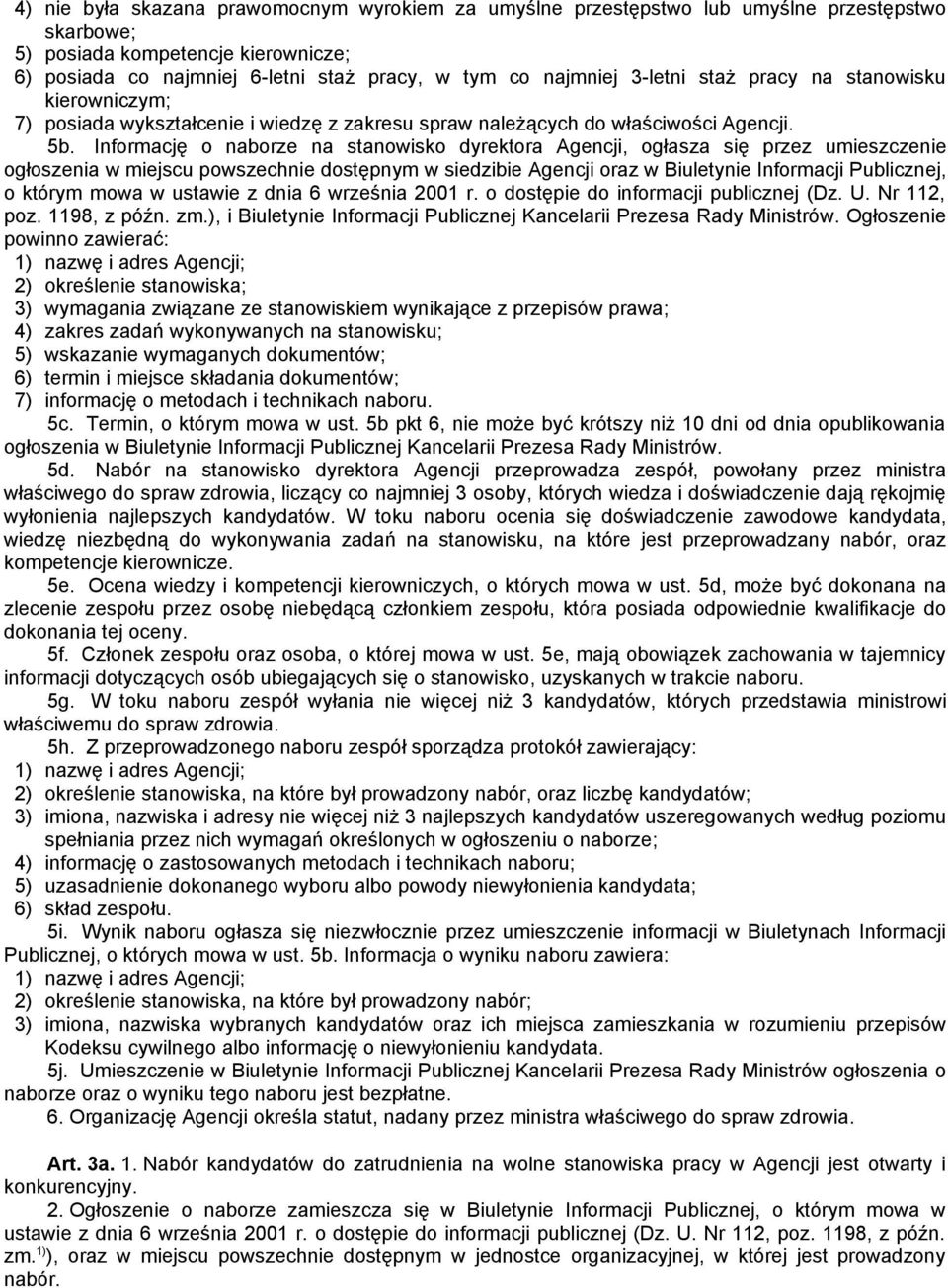 Informację o naborze na stanowisko dyrektora Agencji, ogłasza się przez umieszczenie ogłoszenia w miejscu powszechnie dostępnym w siedzibie Agencji oraz w Biuletynie Informacji Publicznej, o którym