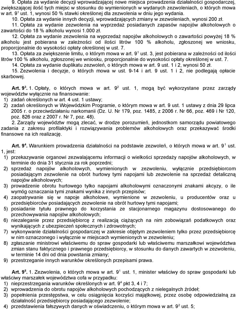 Opłata za wydanie zezwolenia na wyprzedaż posiadanych zapasów napojów alkoholowych o zawartości do 18 % alkoholu wynosi 1.000 zł. 12.