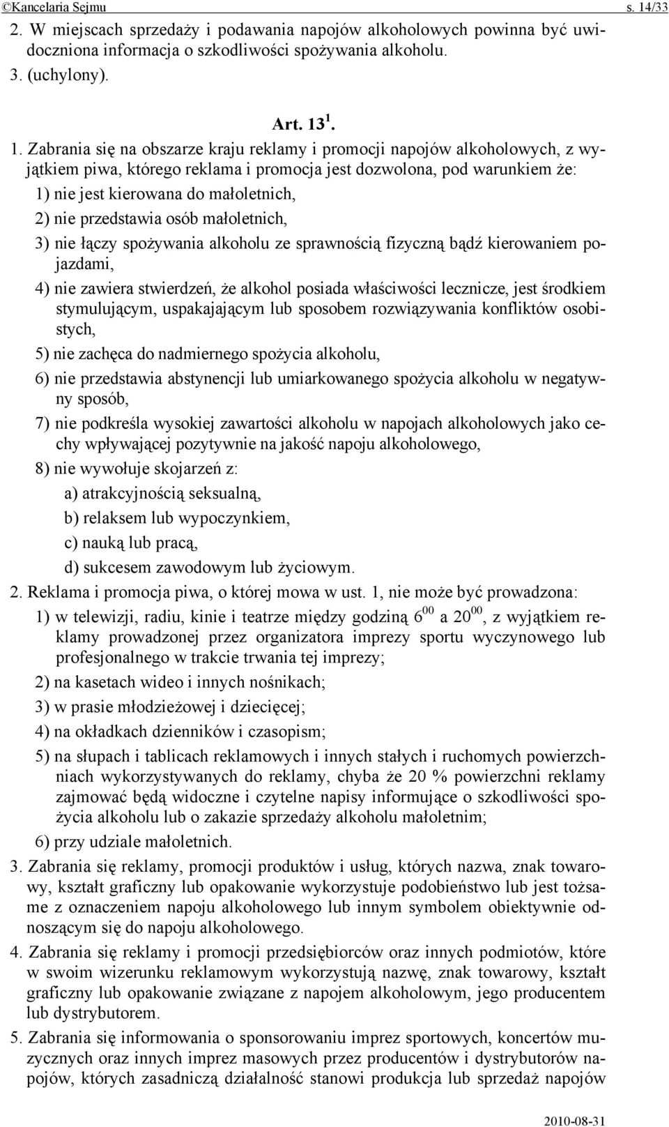 1. 1. Zabrania się na obszarze kraju reklamy i promocji napojów alkoholowych, z wyjątkiem piwa, którego reklama i promocja jest dozwolona, pod warunkiem że: 1) nie jest kierowana do małoletnich, 2)