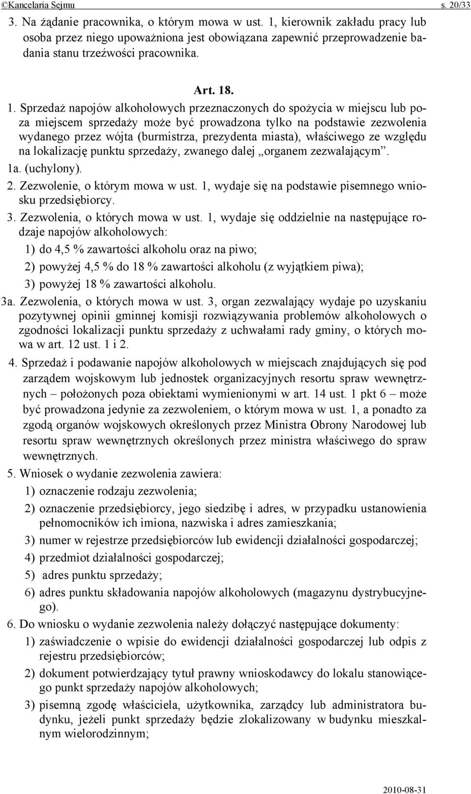 . 1. Sprzedaż napojów alkoholowych przeznaczonych do spożycia w miejscu lub poza miejscem sprzedaży może być prowadzona tylko na podstawie zezwolenia wydanego przez wójta (burmistrza, prezydenta