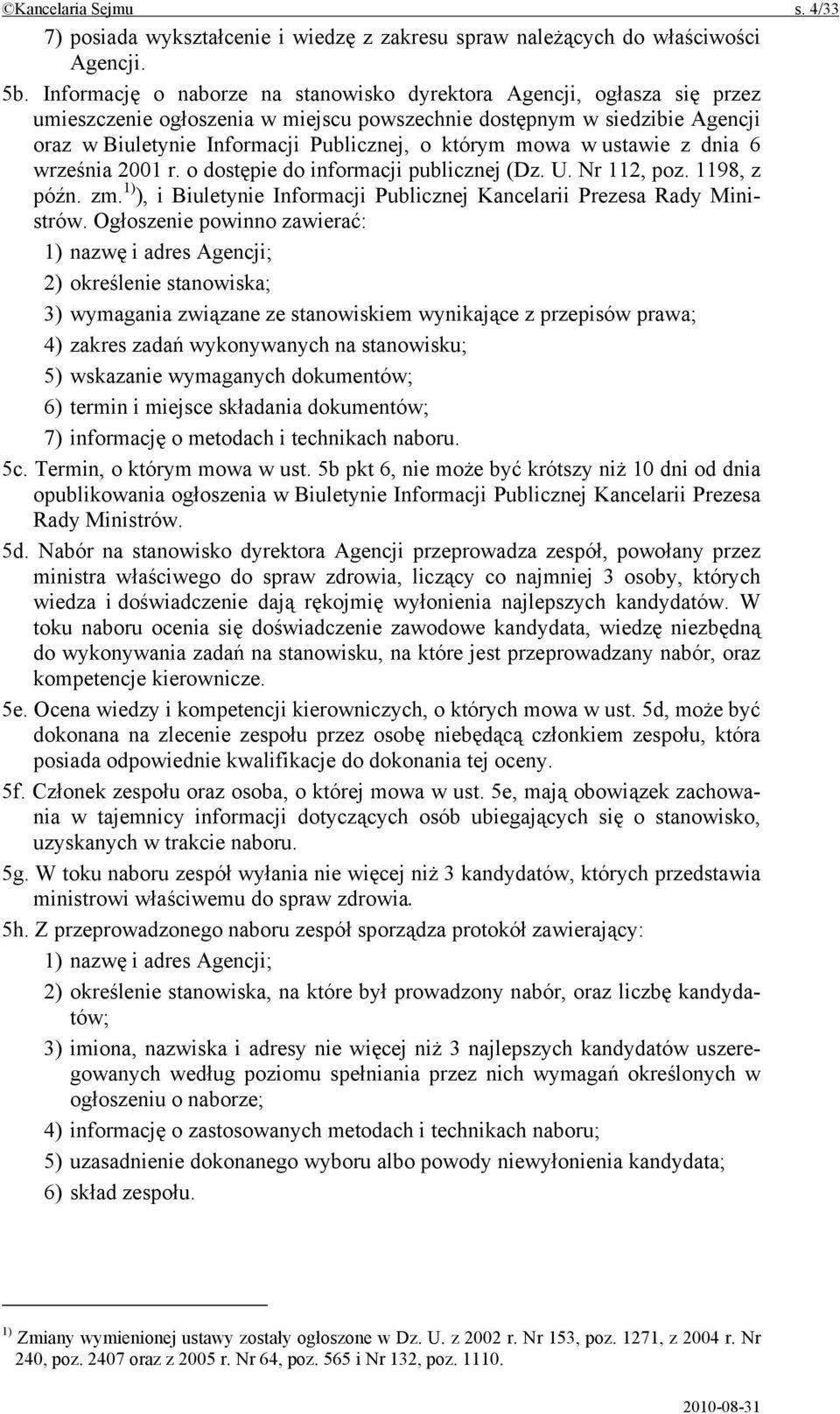 mowa w ustawie z dnia 6 września 2001 r. o dostępie do informacji publicznej (Dz. U. Nr 112, poz. 1198, z późn. zm. 1) ), i Biuletynie Informacji Publicznej Kancelarii Prezesa Rady Ministrów.