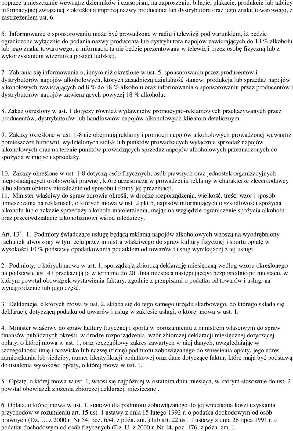 6. Informowanie o sponsorowaniu moŝe być prowadzone w radiu i telewizji pod warunkiem, iŝ będzie ograniczone wyłącznie do podania nazwy producenta lub dystrybutora napojów zawierających do 18 %