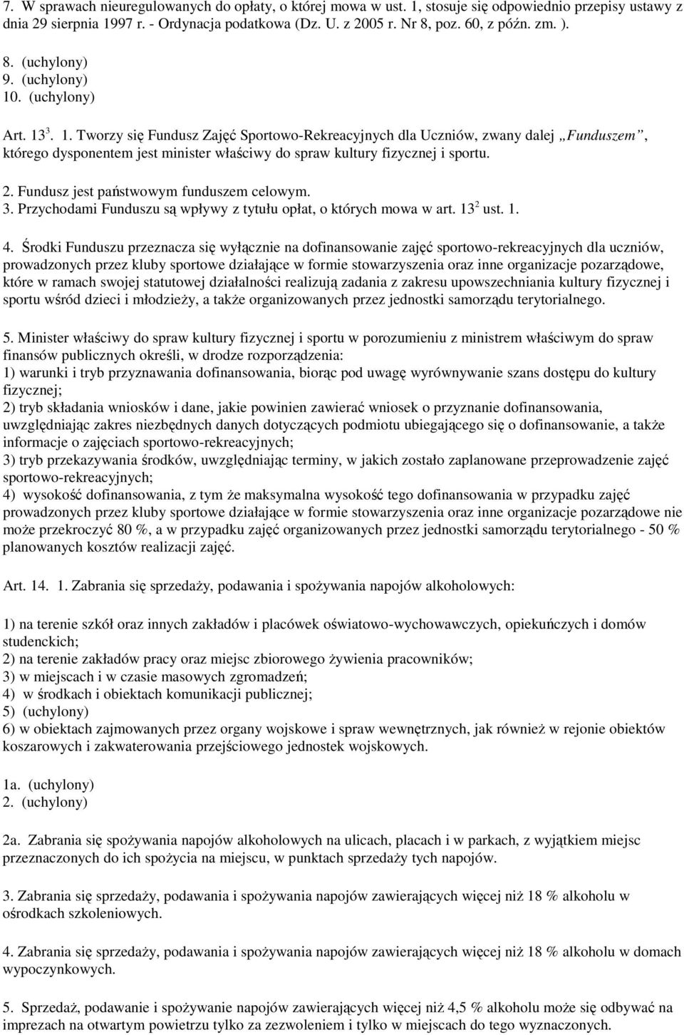 2. Fundusz jest państwowym funduszem celowym. 3. Przychodami Funduszu są wpływy z tytułu opłat, o których mowa w art. 13 2 ust. 1. 4.