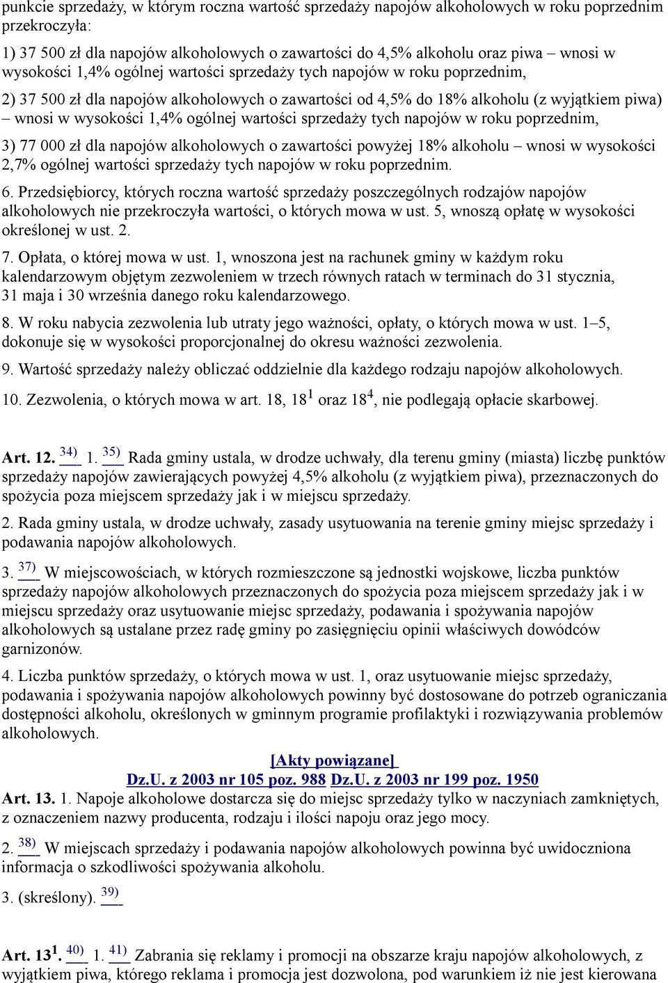 wartości sprzedaży tych napojów w roku poprzednim, 3) 77 000 zł dla napojów alkoholowych o zawartości powyżej 18% alkoholu wnosi w wysokości 2,7% ogólnej wartości sprzedaży tych napojów w roku