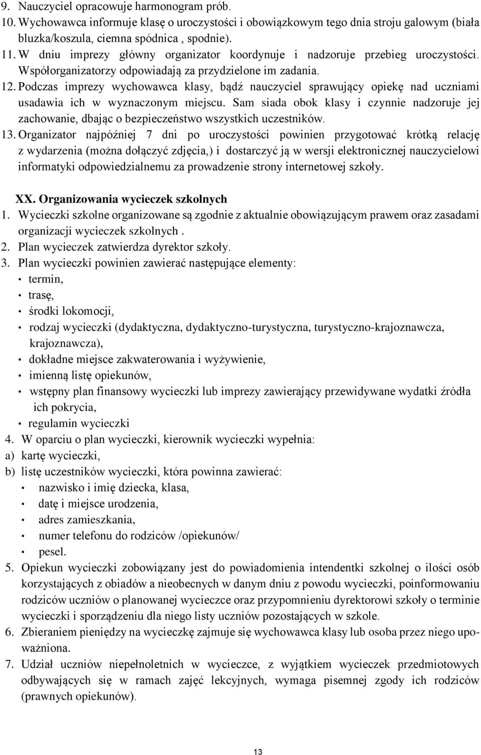 Pdczas imprezy wychwawca klasy, bądź nauczyciel sprawujący piekę nad uczniami usadawia ich w wyznacznym miejscu.