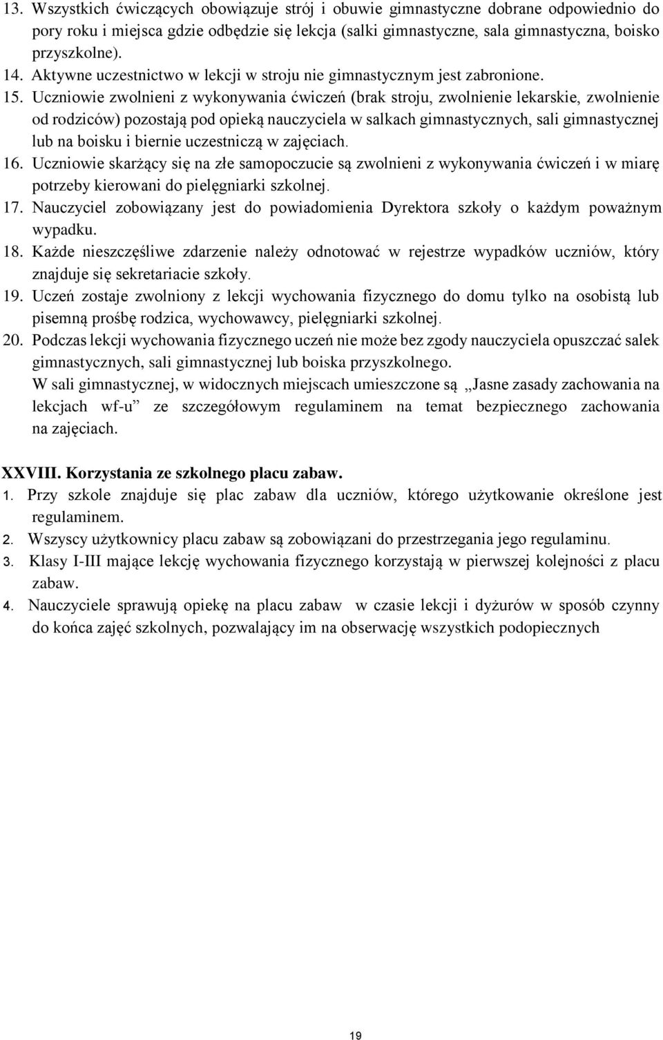 Uczniwie zwlnieni z wyknywania ćwiczeń (brak strju, zwlnienie lekarskie, zwlnienie d rdziców) pzstają pd pieką nauczyciela w salkach gimnastycznych, sali gimnastycznej lub na bisku i biernie