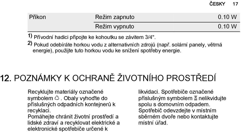 POZNÁMKY K OCHRANĚ ŽIVOTNÍHO PROSTŘEDÍ Recyklujte materiály označené symbolem. Obaly vyhoďte do příslušných odpadních kontejnerů k recyklaci.