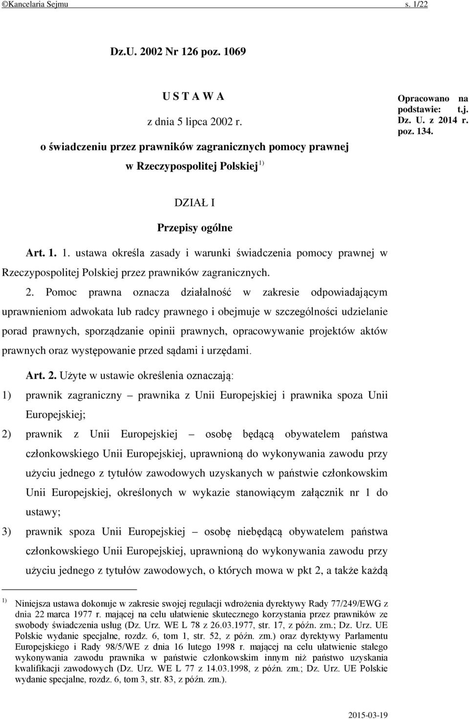 14 r. poz. 134. DZIAŁ I Przepisy ogólne Art. 1. 1. ustawa określa zasady i warunki świadczenia pomocy prawnej w Rzeczypospolitej Polskiej przez prawników zagranicznych. 2.