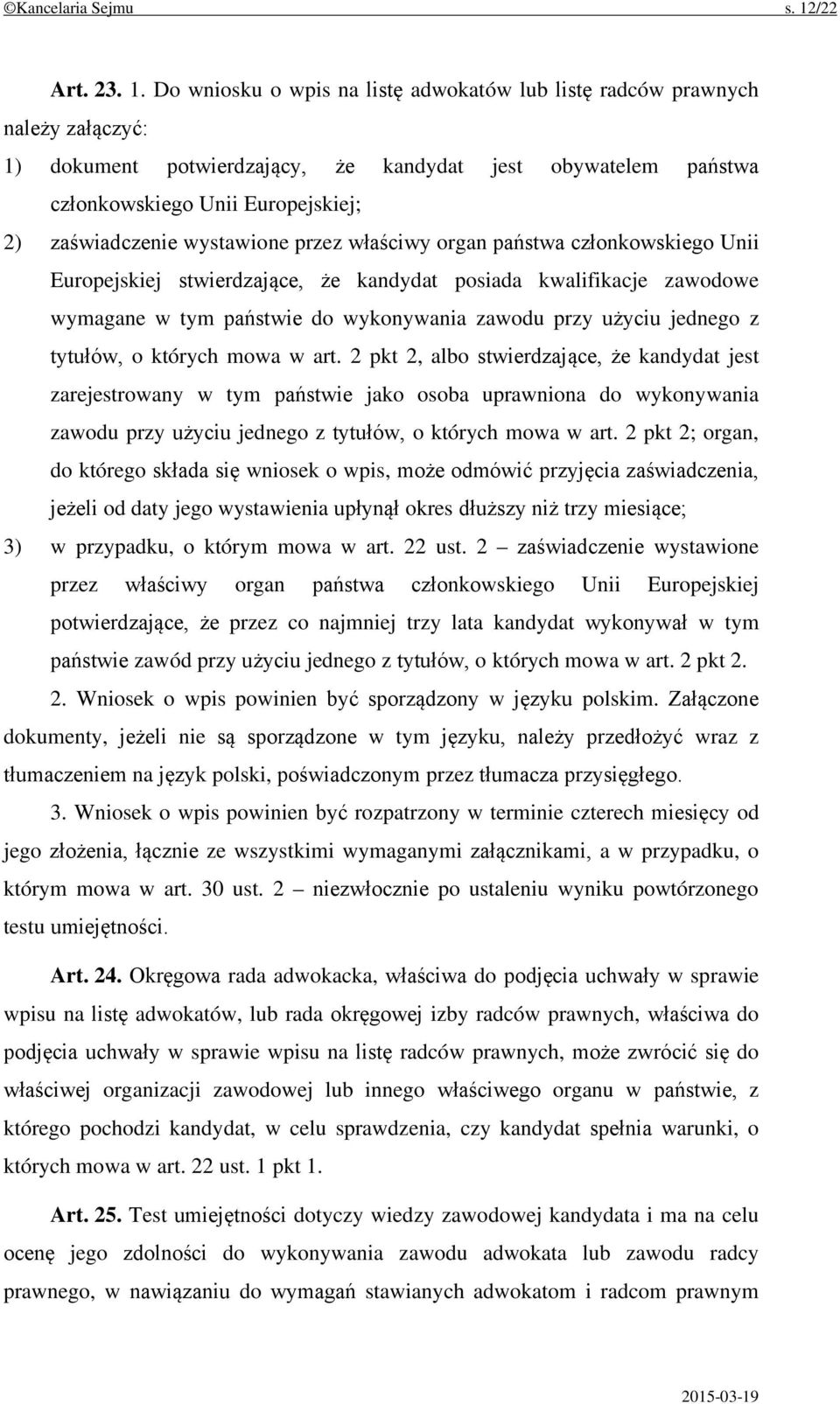 Do wniosku o wpis na listę adwokatów lub listę radców prawnych należy załączyć: 1) dokument potwierdzający, że kandydat jest obywatelem państwa członkowskiego Unii Europejskiej; 2) zaświadczenie