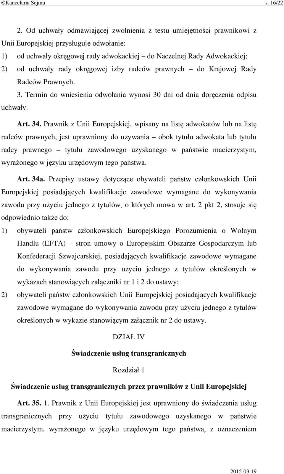 rady okręgowej izby radców prawnych do Krajowej Rady Radców Prawnych. 3. Termin do wniesienia odwołania wynosi 30 dni od dnia doręczenia odpisu uchwały. Art. 34.