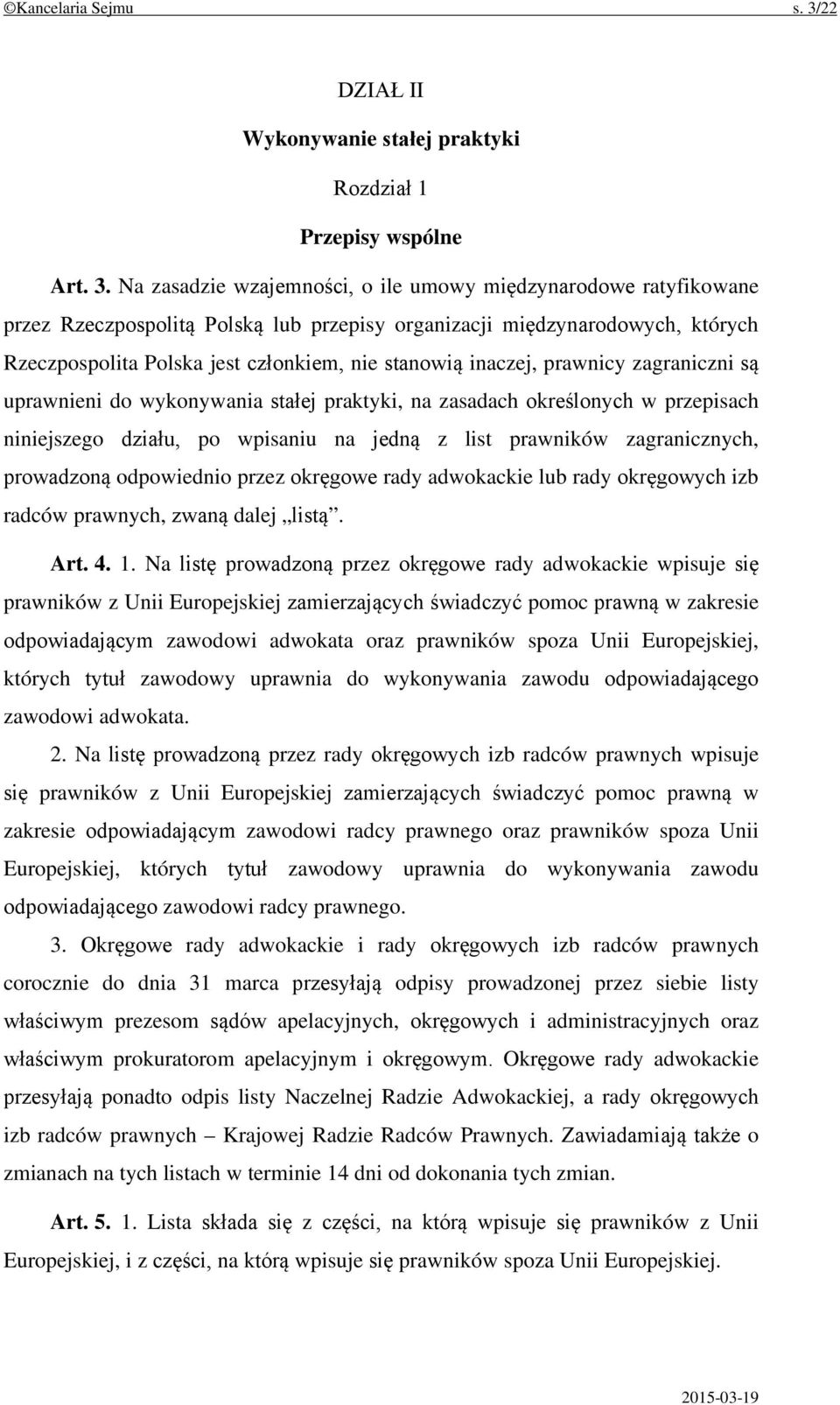 Na zasadzie wzajemności, o ile umowy międzynarodowe ratyfikowane przez Rzeczpospolitą Polską lub przepisy organizacji międzynarodowych, których Rzeczpospolita Polska jest członkiem, nie stanowią