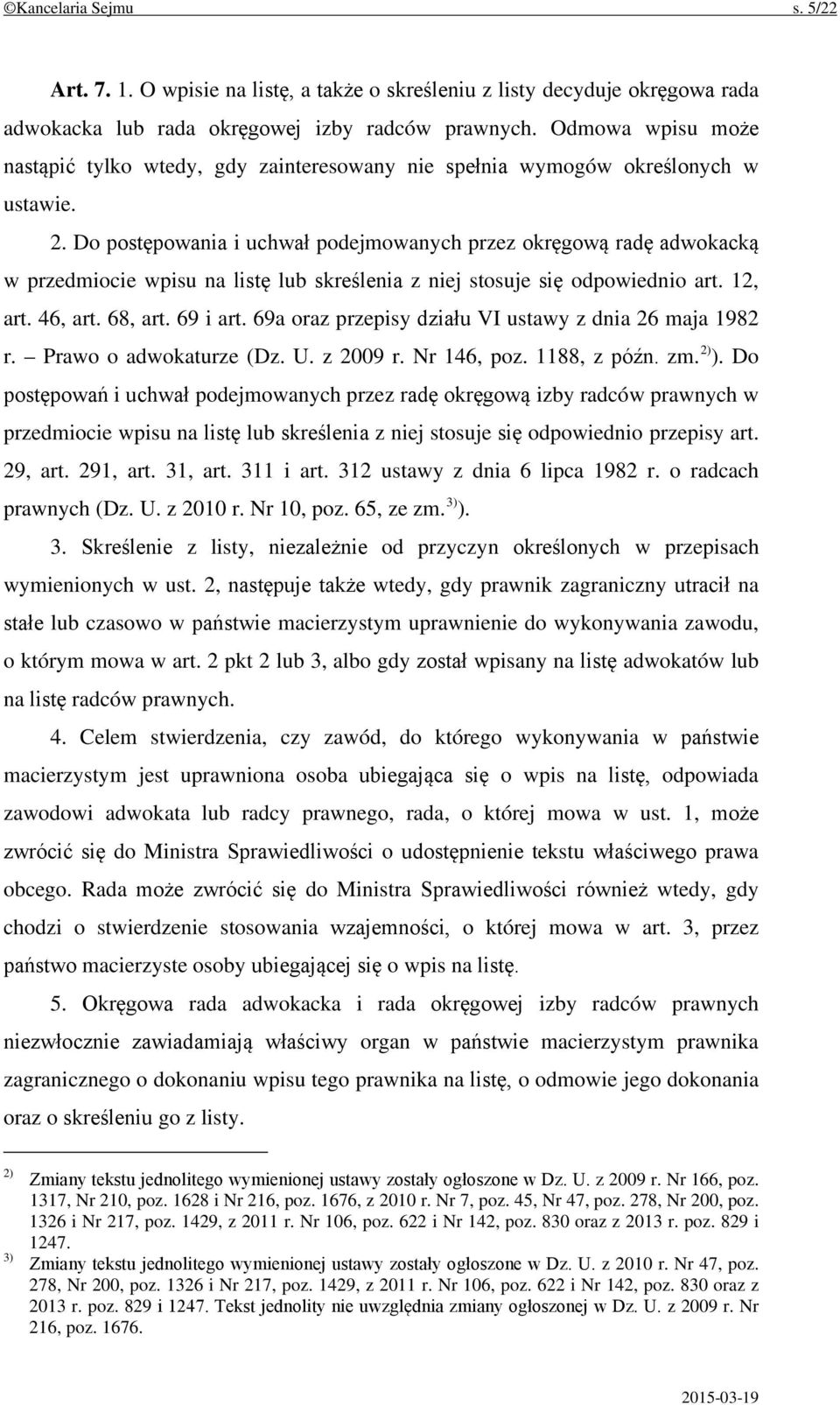 Do postępowania i uchwał podejmowanych przez okręgową radę adwokacką w przedmiocie wpisu na listę lub skreślenia z niej stosuje się odpowiednio art. 12, art. 46, art. 68, art. 69 i art.