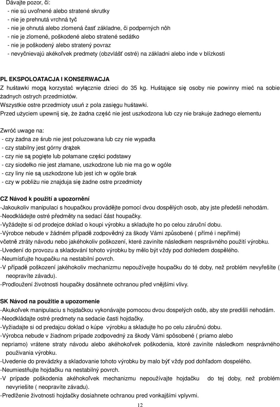 kg. Hutajce si osoby nie powinny mie na sobie adnych ostrych przedmiotów. Wszystkie ostre przedmioty usu z pola zasigu hutawki.