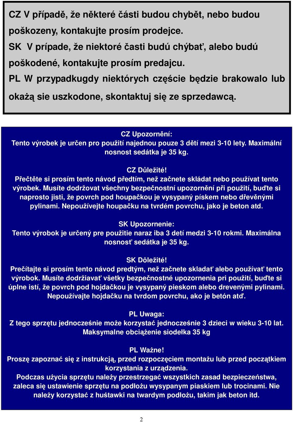 Maximální nosnost sedátka je 35 kg. CZ D ležité! Pette si prosím tento návod pedtím, než zanete skládat nebo používat tento výrobek.